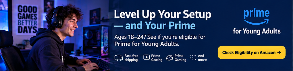 Level Up Your Setup and Your Prime - Ages 18-24? See if you're eligible for Prime for Young Adults